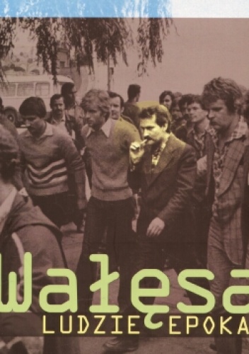 Okładka: Andrzej Brzeziecki - Wałęsa. Ludzie. Epoka
