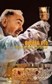 Okładka: Patrick Sbalchiero - Ojciec Pio. Święty stygmatyk z Pietrelciny