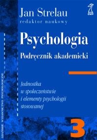 Okładka: Jan Strelau - PSYCHOLOGIA. PODRĘCZNIK AKADEMICKI, Tom 3: Jednostka w Społeczeństwie i elementy psychologii stosowanej