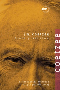 Okładka: John Maxwell Coetzee - Białe pisarstwo. O literackiej kulturze Afryki Południowej