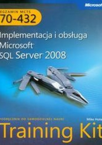 Okładka: Hotek Mike - MCTS Egzamin 70-432. Implementacja i obsługa Microsoft SQL Server 2008 + płyta CD