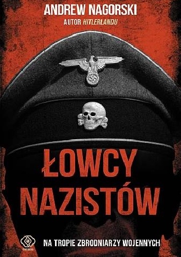 Okładka: Andrew Nagorski - Łowcy nazistów. Na tropie zbrodniarzy wojennych