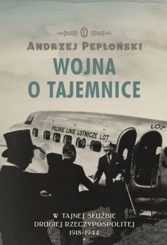 Okładka: Andrzej Pepłoński - Wojna o tajemnice. W tajnej służbie Drugiej Rzeczypospolitej 1918-1944