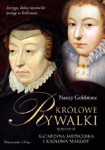 Okładka: Nancy Goldstone - Królowe rywalki. Katarzyna Medycejska i królowa Margot