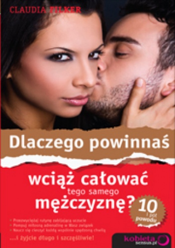 Okładka: Claudia Filker - Dlaczego powinnaś wciąż całować tego samego mężczyznę? 10 i pół powodu