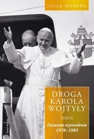 Okładka: Jacek Moskwa - Droga Karola Wojtyły. Tom II. Zwiastun wyzwolenia. 1978-1989