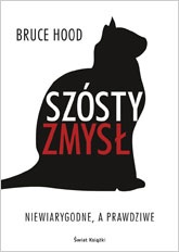 Okładka: Bruce M. Hood - Szósty zmysł. Niewiarygodne, a prawdziwe.