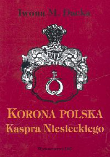 Okładka: Iwona M. Dacka-Górzyńska - Korona Polska Kaspra Niesieckego