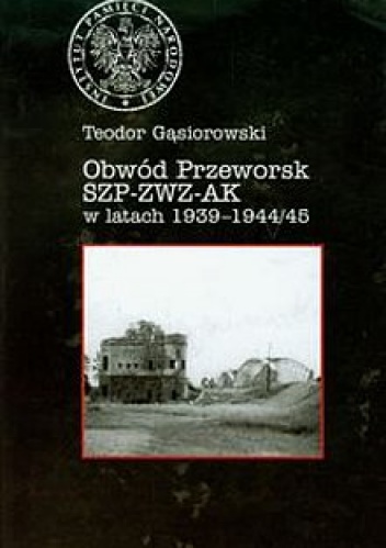 Okładka: Teodor Gąsiorowski - Obwód Przeworsk SZP-ZWZ-AK w latach 1939-1944(45)