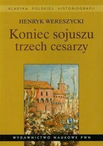 Okładka: Henryk Wereszycki - Koniec sojuszu trzech cesarzy