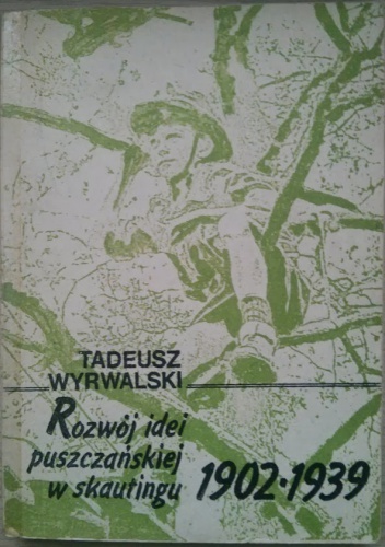 Okładka: Tadeusz Wyrwalski - Rozwój idei puszczańskiej w skautingu 1902-1939