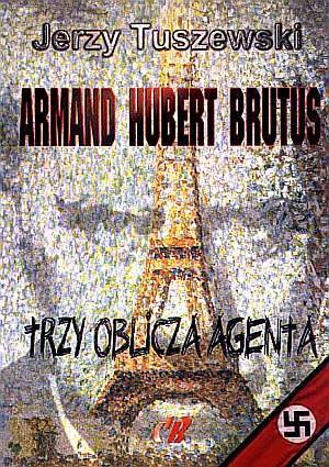 Okładka: Jerzy Tuszewski - Armand - Hubert - Brutus. Trzy oblicza agenta