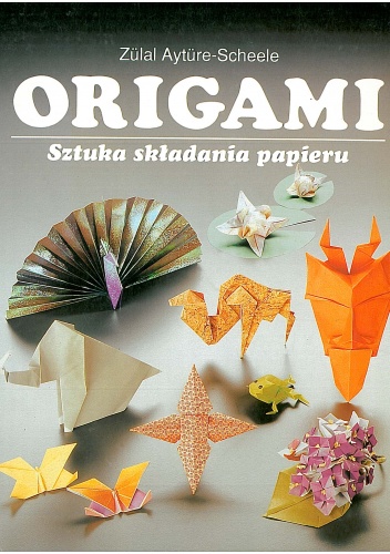 Okładka: Zülal Aytüre-Scheele - Origami. Sztuka składania papieru