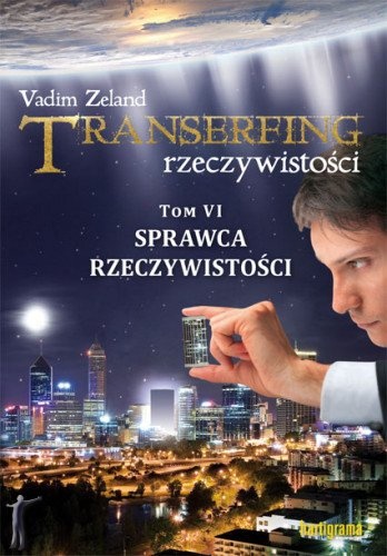 Okładka: Vadim Zeland - Transerfing rzeczywistości, tom VI. Sprawca rzeczywistości