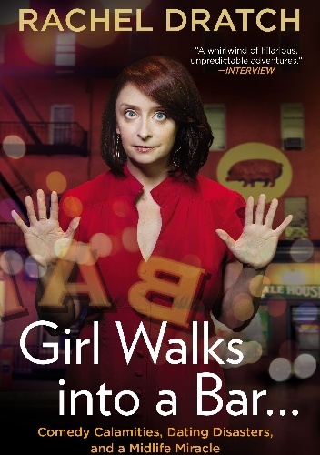 Okładka: Rachel Dratch - Girl Walks into a Bar . . .: Comedy Calamities, Dating Disasters, and a Midlife Miracle