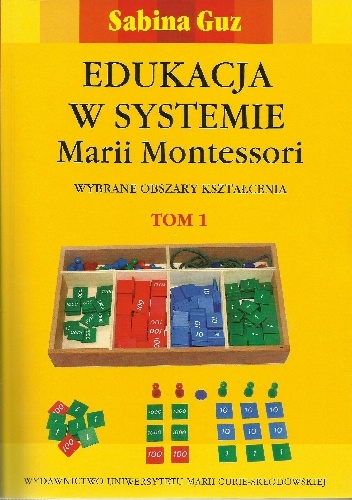 Okładka: Sabina Guz - Edukacja w systemie Marii Montessori. Wybrane obszary kształcenia Tom 1