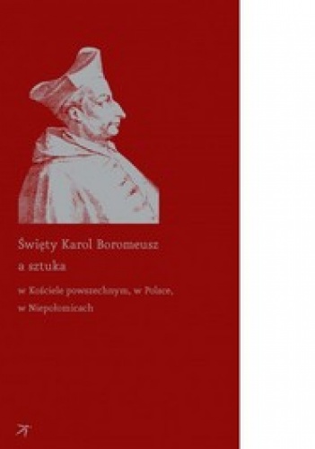 Okładka: Piotr Krasny - Święty Karol Boromeusz a sztuka w Kościele powszechnym, w Polsce, w Niepołomicach
