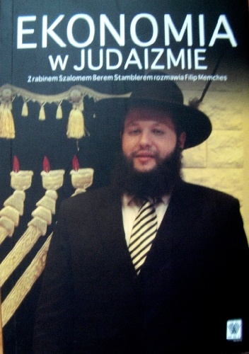 Okładka: Filip Memches - Ekonomia w judaizmie. Z rabinem Szalomem Berem Stamblerem rozmawia Filip Memches