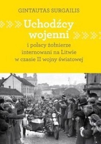 Okładka: Gintautas Surgailis - Uchodźcy wojenni i polscy żołnierze internowani na Litwie w czasie II wojny światowej