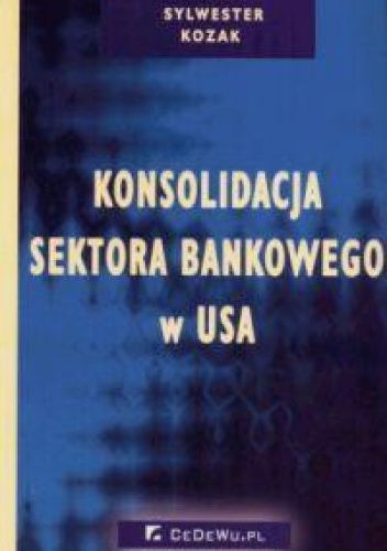 Okładka: Sylwester Kozak - Konsolidacja sektora bankowego w USA