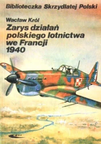 Okładka: Wacław Król - Zarys działań polskiego lotnictwa we Francji 1940