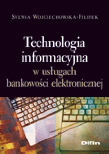 Okładka: Sylwia Wojciechowska-Filipek - Technologia informacyjna w usługach bankowości elektronicznej