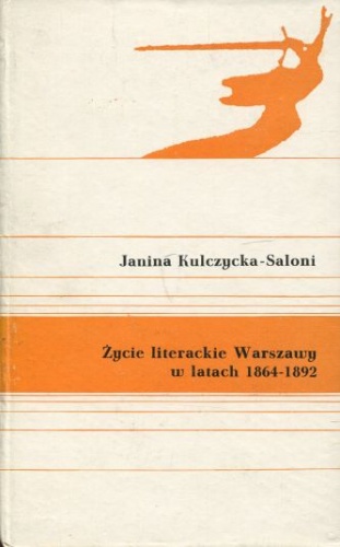 Okładka: Janina Kulczycka-Saloni - Życie literackie Warszawy w latach 1864-1892
