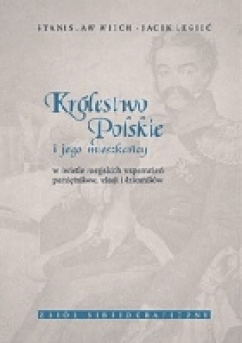Okładka: Jacek Legieć - Królestwo Polskie i jego mieszkańcy w świetle rosyjskich wspomnień, pamiętników, relacji i dzienników. Zbiór bibliograficzny