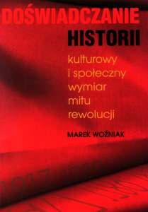 Okładka: Marek Woźniak - Doświadczanie historii. Kulturowy i społeczny wymiar mitu rewolucji