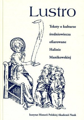 Okładka:  - Lustro. Teksty o kulturze średniowiecza ofiarowane Halinie Manikowskiej