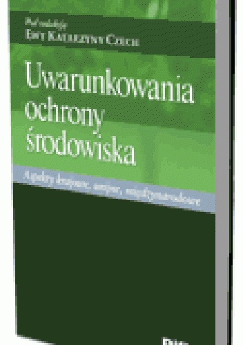 Okładka: Ewa Katarzyna Czech - Uwarunkowania ochrony środowiska. Aspekty krajowe, unijne, międzynarodowe