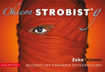 Okładka: Zeke Kamm - Okiem Strobisty. Błyskotliwy Poradnik Fotograficzny.