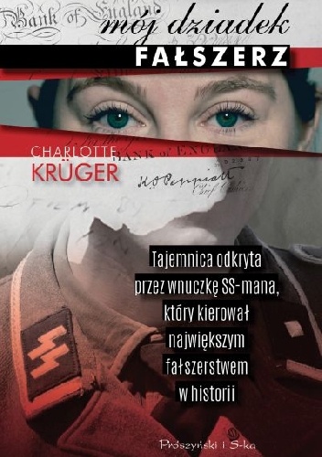 Okładka: Charlotte Krüger - Mój dziadek fałszerz. Tajemnica odkryta przez wnuczkę SS-mana, który kierował największym fałszerstwem w historii