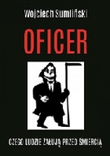 Okładka: Wojciech Sumliński - Oficer. Czego ludzie żałują przed śmiercią