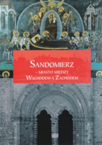 Okładka: Henryk Samsonowicz - Sandomierz - miasto między Wschodem a Zachodem