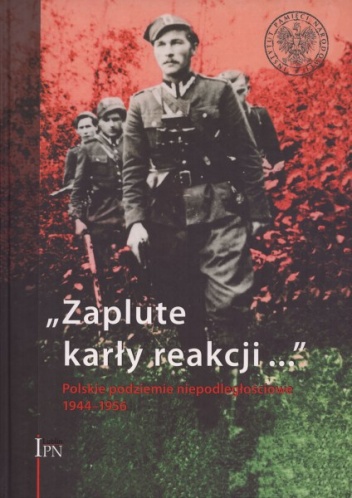 Okładka: Sławomir Poleszak - „Zaplute karły reakcji...” Polskie podziemie niepodległościowe 1944–1956
