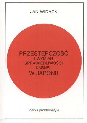 Okładka: Jan Widacki - Przestępczość i wymiar sprawiedliwości karnej w Japonii. Zarys problematyki