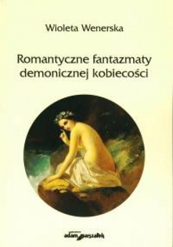 Okładka: Wioleta A. Wenerska - Romantyczne fantazmaty demonicznej kobiecości
