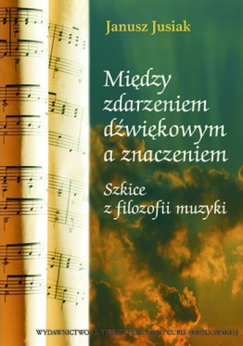Okładka: Janusz Jusiak - Między zdarzeniem dźwiękowym a znaczeniem. Szkice z filozofii muzyki