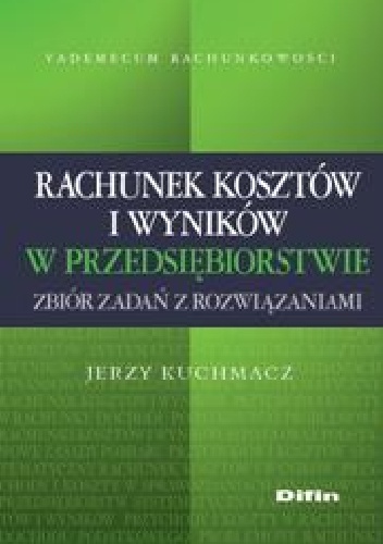 Okładka: Jerzy Kuchmacz - Rachunek kosztów i wyników w przedsiębiorstwie. Zbiór zadań z rozwiązaniami