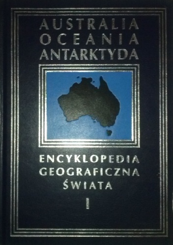 Okładka:  praca zbiorowa - Encyklopedia Geograficzna Świata tom I. Australia, Oceania, Antarktyda