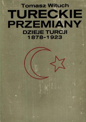 Okładka: Tomasz Wituch - Tureckie przemiany. Dzieje Turcji 1878-1923