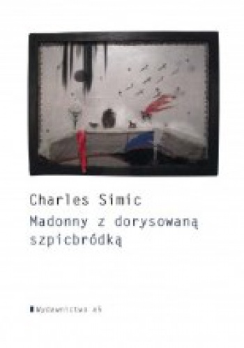 Okładka: Charles Simic - Madonny z dorysowaną szpicbródką oraz inne wiersze, prozy poetyckie i eseje