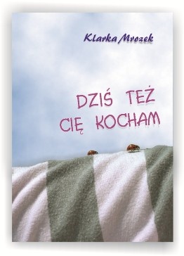 Okładka: Klarka Mrozek - Dziś też Cię kocham