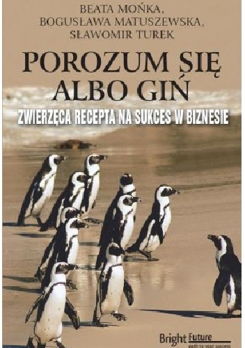 Okładka: Beata Mońka - Porozum się albo giń. Zwierzęca recepta na sukces w biznesie.