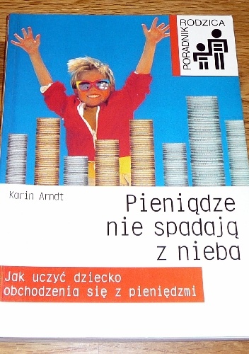 Okładka: Karin Arndt - Pieniądze nie spadają z nieba. Jak uczyć dziecko obchodzenia się z pieniędzmi