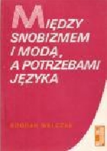 Okładka: Bogdan Walczak - Między snobizmem i modą a potrzebami języka. Czyli o wyrazach obcego pochodzenia w polszczyźnie