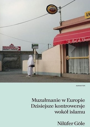 Okładka: Nilüfer Göle - Muzułmanie w Europie. Dzisiejsze kontrowersje wokół islamu.