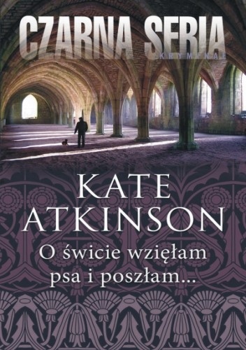 Okładka: Kate Atkinson - O świcie wzięłam psa i poszłam...