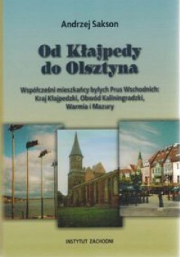 Okładka: Andrzej Sakson - Od Kłajpedy do Olsztyna. Współcześni mieszkańcy Byłych Prus Wschodnich: Kraj Kłajpedzki, Obwód Kaliningradzki, Warmia i Mazury